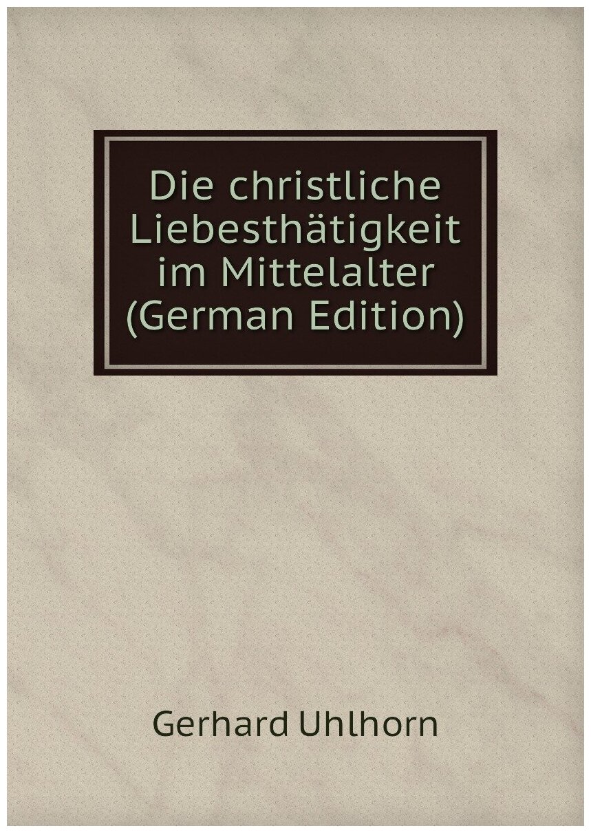 Die christliche Liebesthätigkeit im Mittelalter (German Edition)