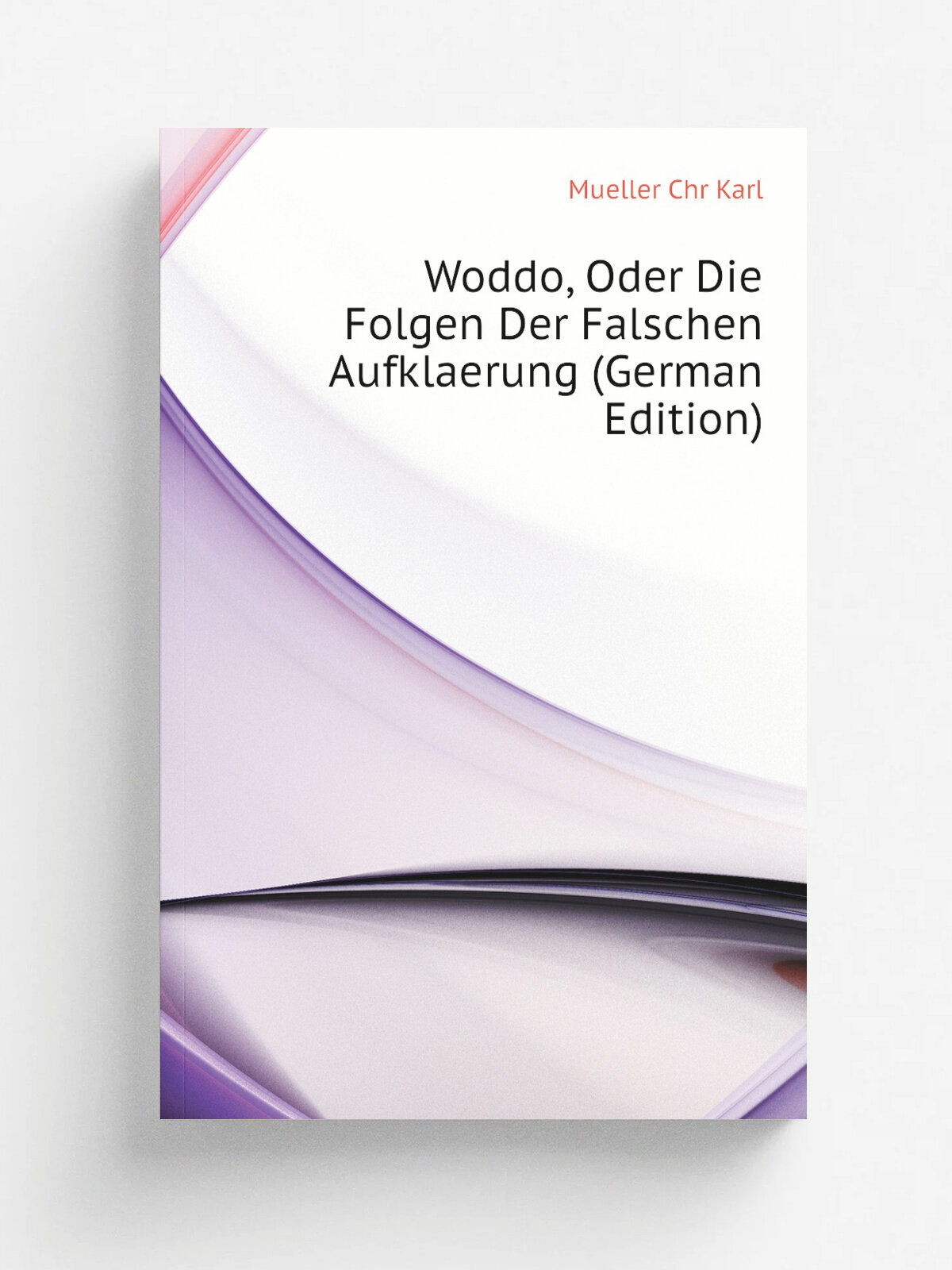 Woddo, Oder Die Folgen Der Falschen Aufklaerung (German Edition) | Mueller Chr Karl | Репринт