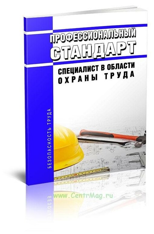 Профессиональный стандарт "Специалист в области охраны труда". Последняя редакция - ЦентрМаг