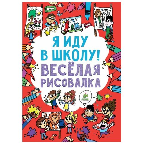 Раскраска Clever Я иду в школу! Веселая рисовалка книга для детей clever большая рисовалка