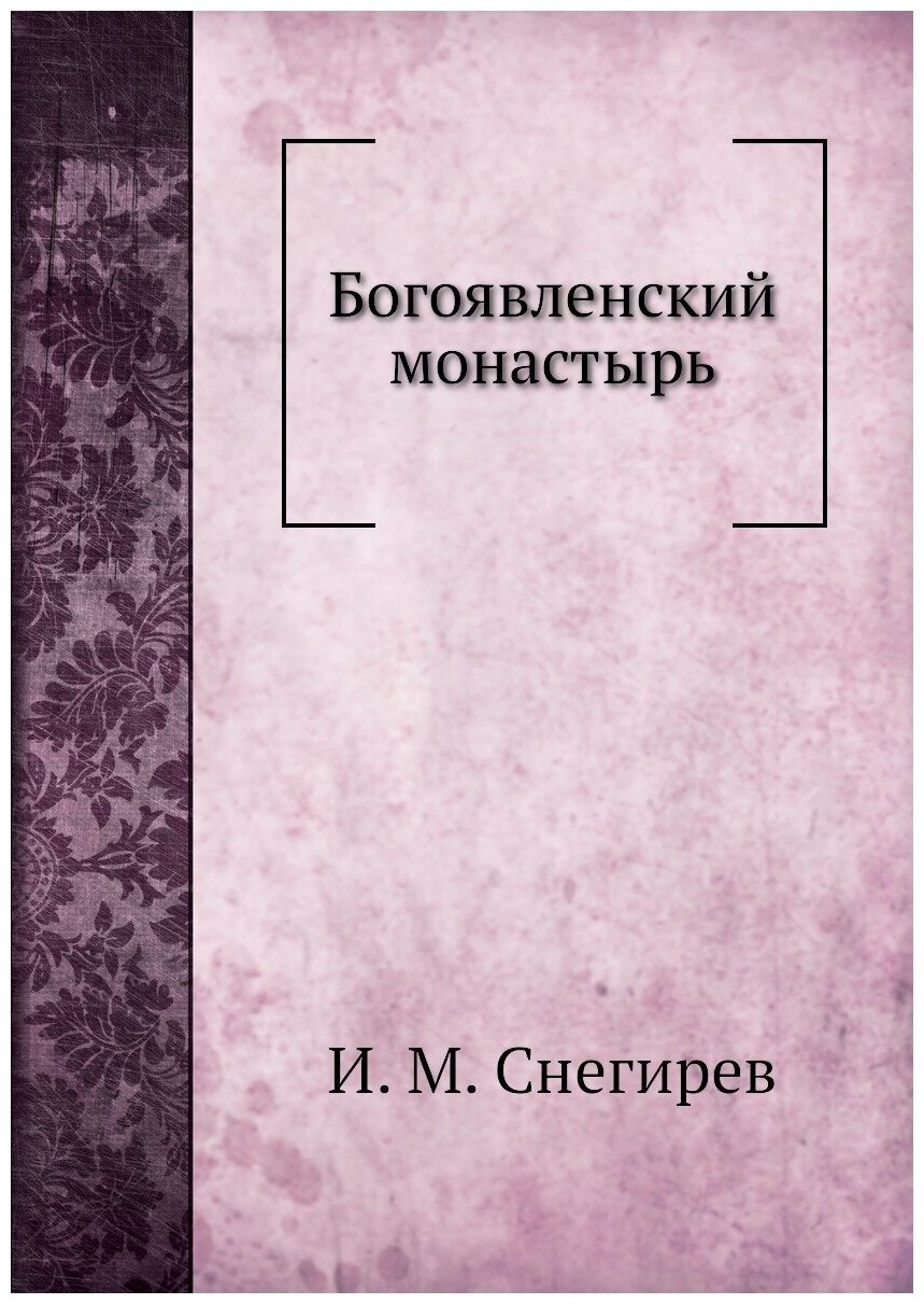 Книга Богоявленский Монастырь (Снегирев Иван Михайлович) - фото №1