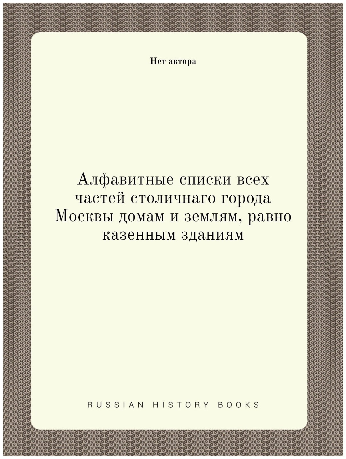 Книга Алфавитные списки всех частей столичнаго города Москвы домам и землям, равно казе... - фото №1