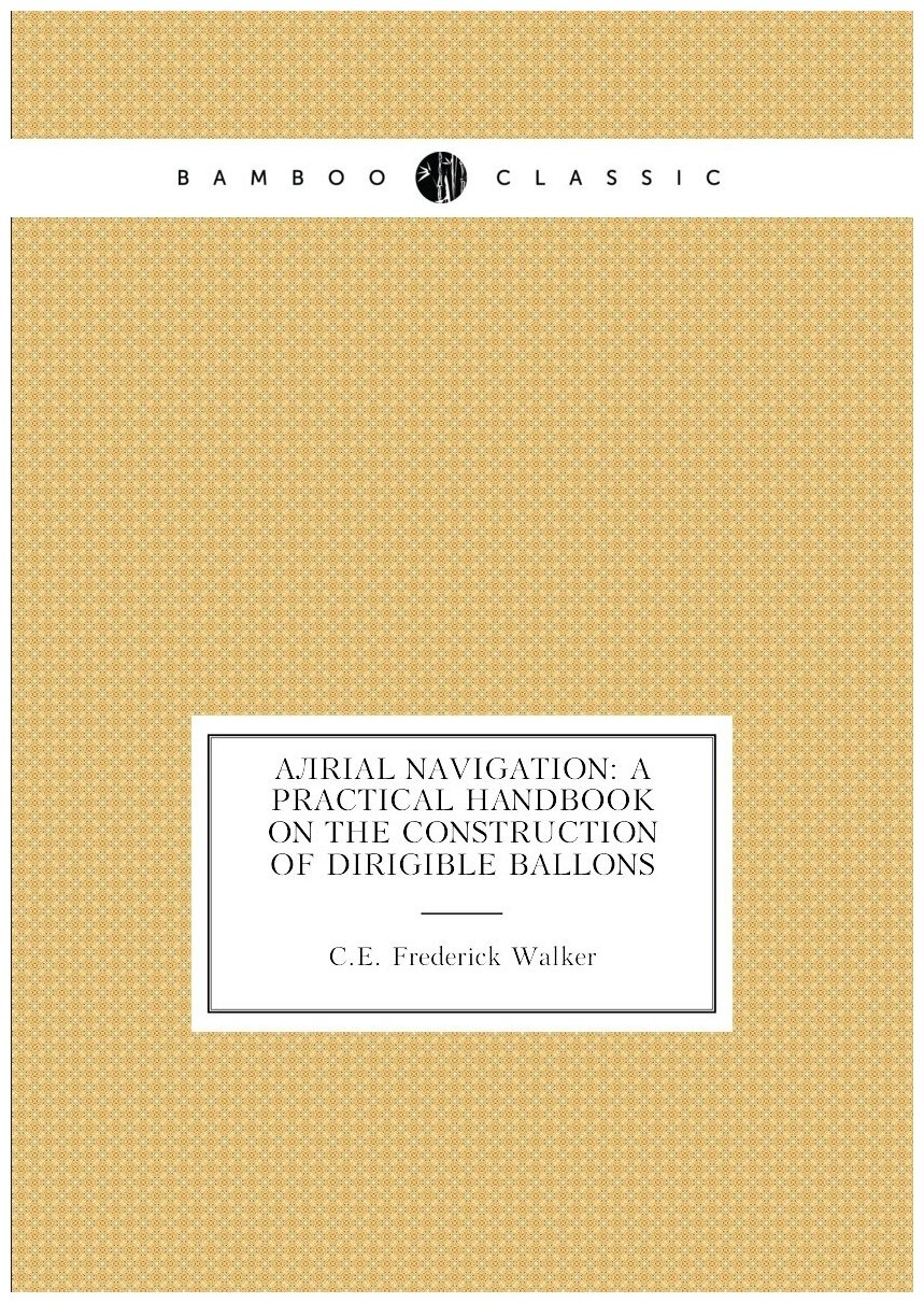 Aërial Navigation: A Practical Handbook on the Construction of Dirigible Ballons