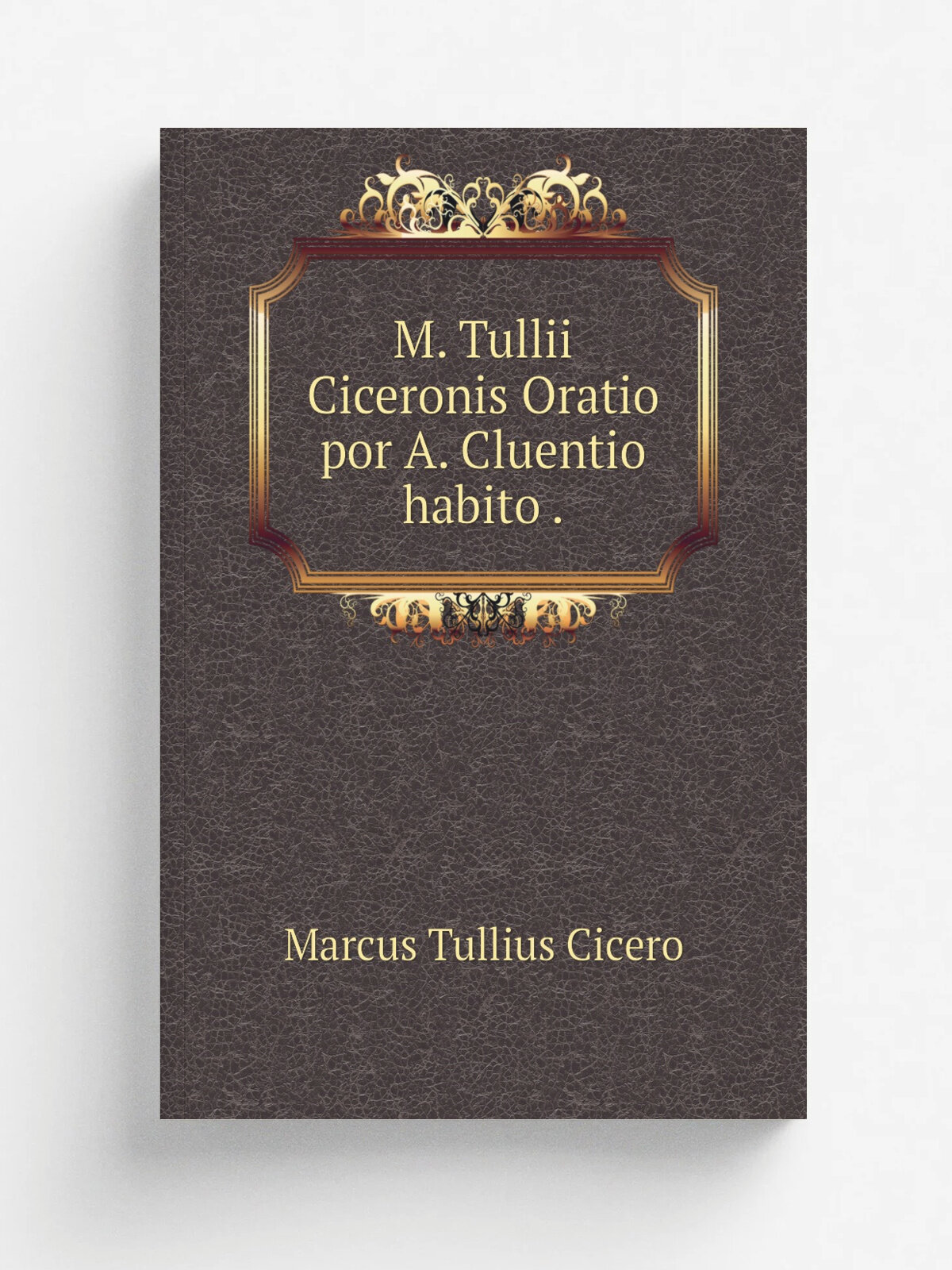 M. Tullii Ciceronis Oratio por A. Cluentio habito . | Marcus Tullius Cicero | 1831 | impensis Ed. Weberi | Репринт