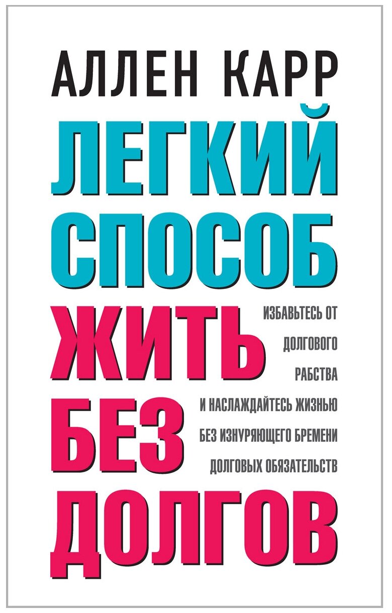 Карр Аллен "Легкий способ жить без долгов. Ваш план освобождения от долгового рабства и возврата к счастливой и полноценной жизни без изнуряющего бремени долговых обязательств" 2022 г.