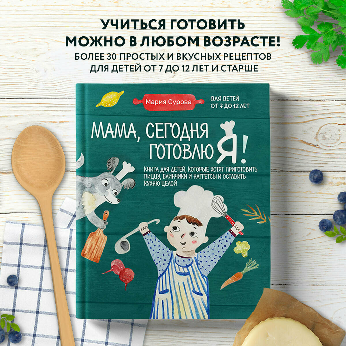 Мария Сурова. Мама сегодня готовлю я! Книга для детей которые хотят приготовить пиццу блинчики и наггетсы и оставить кухню целой.