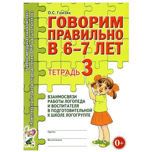 Говорим правильно в 6-7 лет. Тетрадь 3 взаимосвязи работы логопеда и воспитателя в подготовительной к школе логогруппе