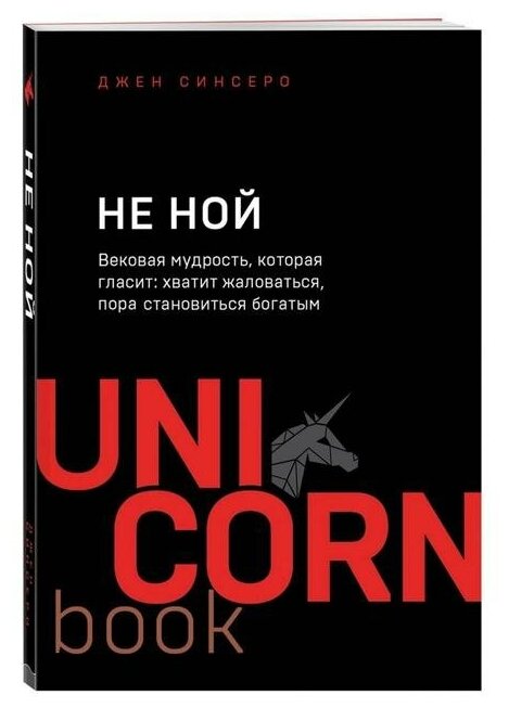 «НЕ НОЙ. Вековая мудрость, которая гласит: хватит жаловаться пора становиться богатым», Синсеро Д.