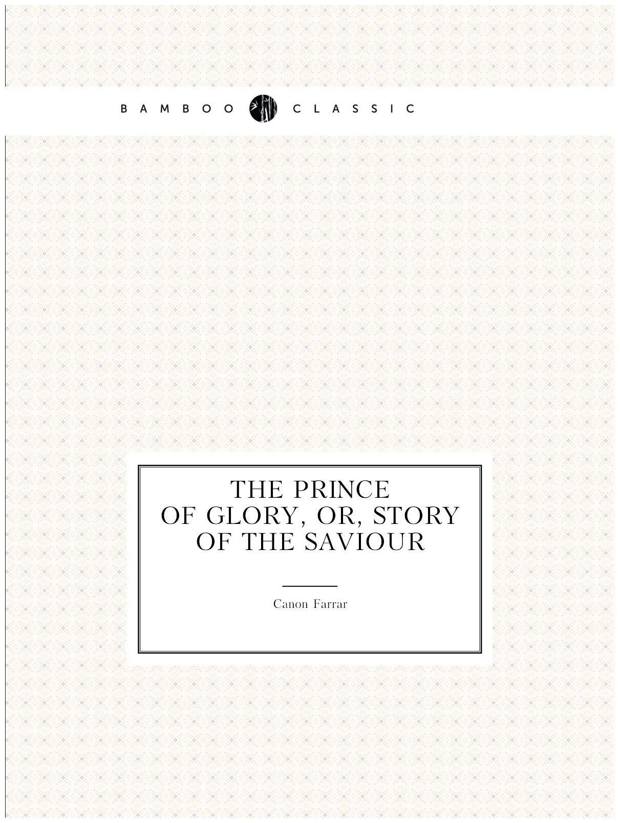 The Prince of Glory, Or, Story of the Saviour / Принц славы, или история Спасителя