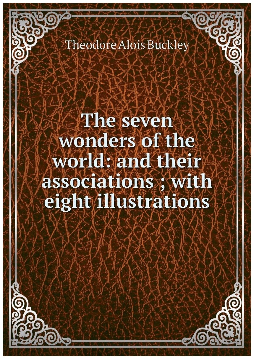 The seven wonders of the world: and their associations ; with eight illustrations