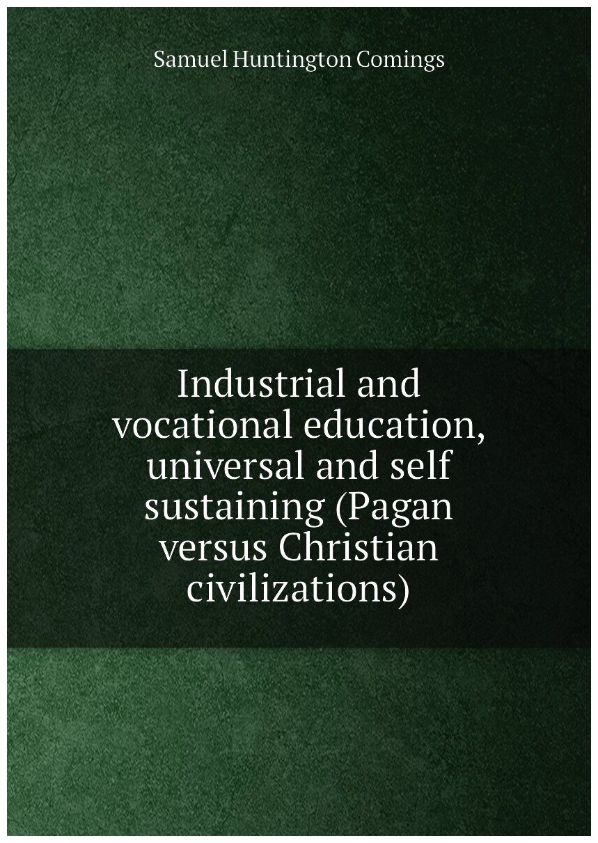 Industrial and vocational education, universal and self sustaining (Pagan versus Christian civilizations)