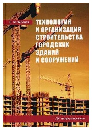 Лебедев Владимир Михайлович. Технология и организация строительства городских зданий и сооружений. Учебное пособие. Гриф УМО вузов России