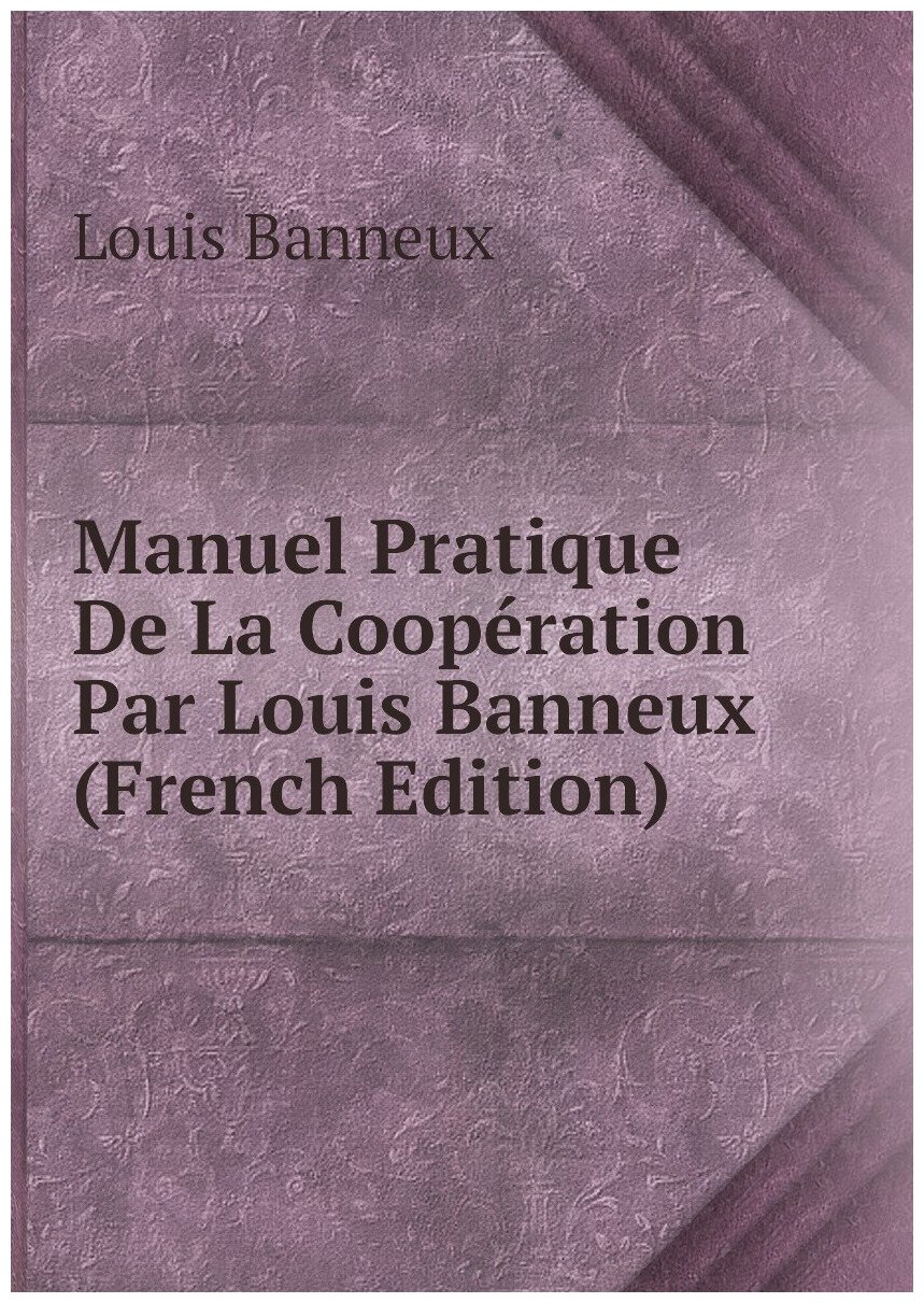 Manuel Pratique De La Coopération Par Louis Banneux (French Edition)