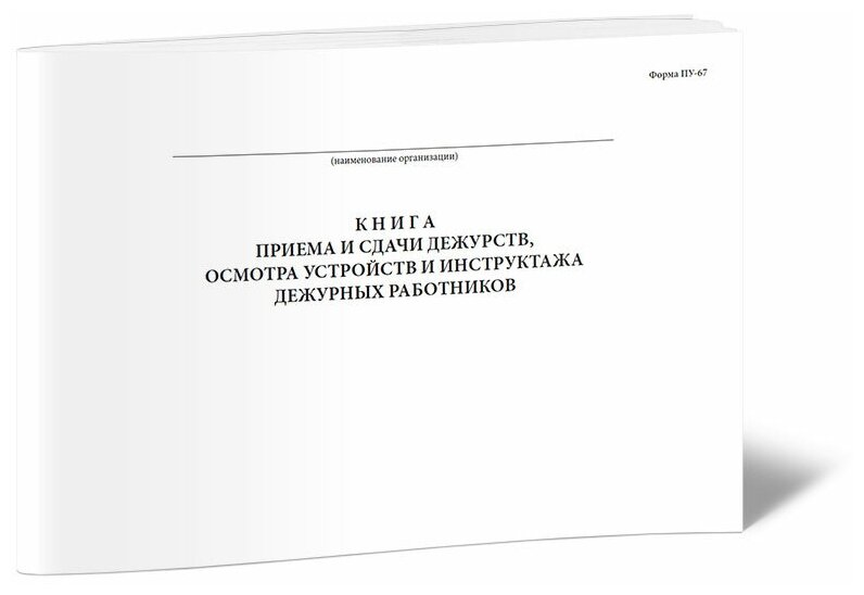 Книга приема и сдачи дежурств, осмотра устройств и инструктажа дежурных работников (Форма ПУ-67) - ЦентрМаг