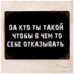 Прикольная жестяная табличка с надписью Да кто ты такой, чтобы себе отказывать, металл, 20х30 см. - изображение