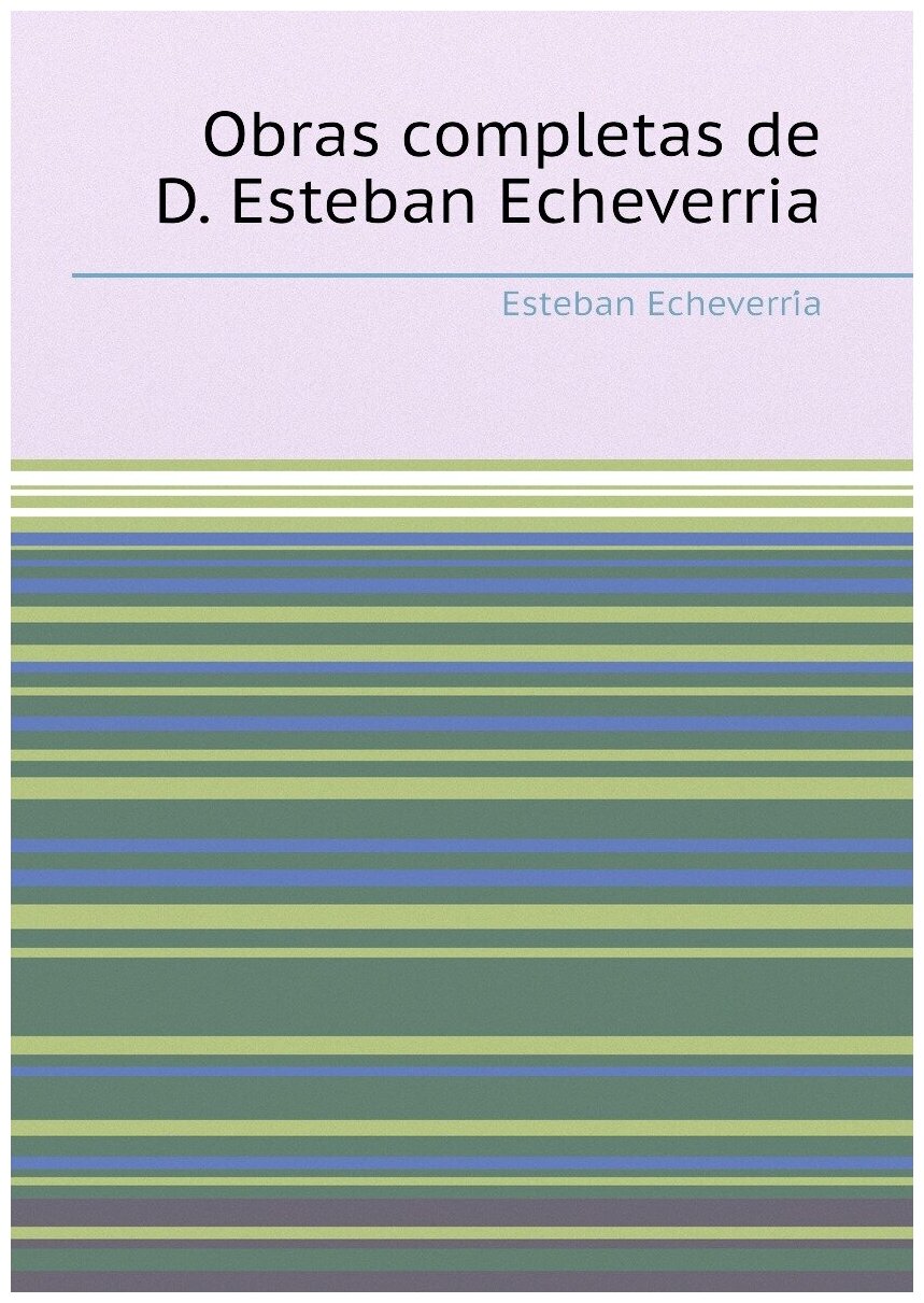 Obras completas de D. Esteban Echeverria