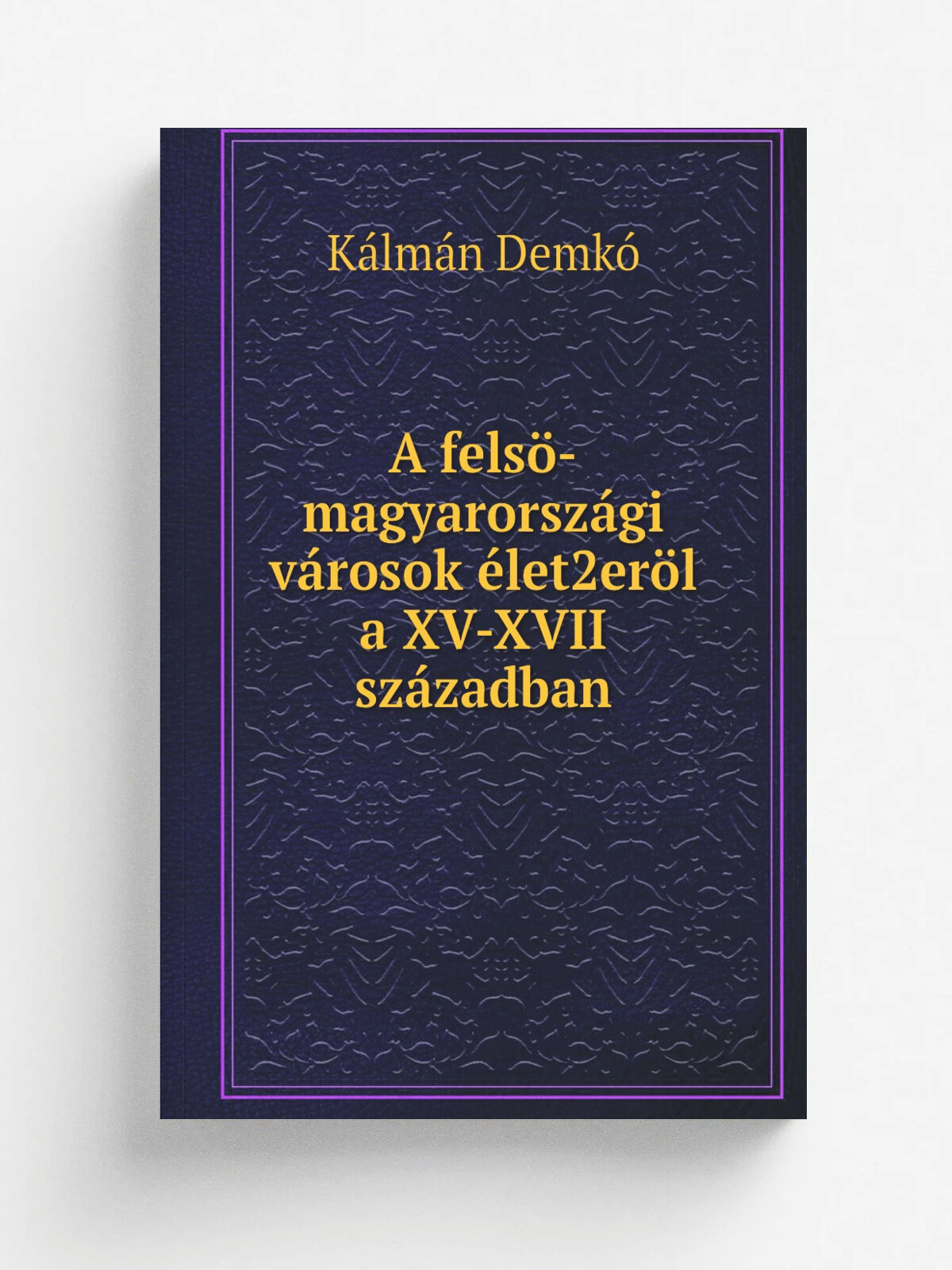 A fels.-magyarorsz. gi v.rosok . let2er. l a Xv-Xvii sz.zadban | K.lm.n Demk. | 1890 | Budapest M. Tud. Akad.mia | Репринт