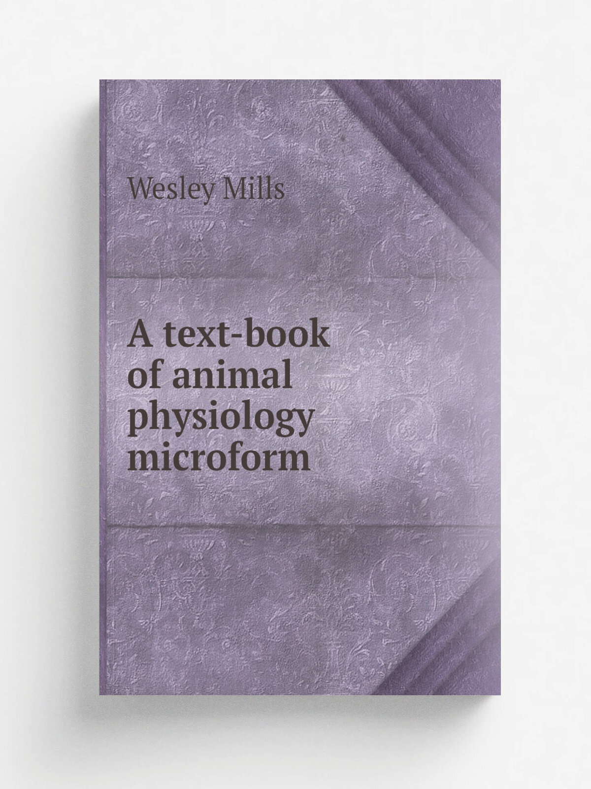 A text-book of animal physiology microform | Wesley Mills | 1889 | New York : D. Appleton; London : Caxton House | Репринт