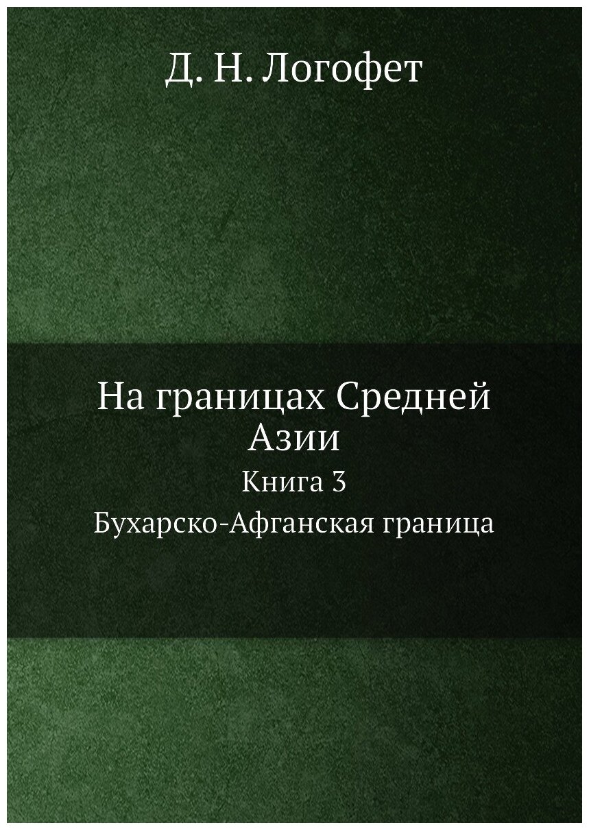 Книга На Границах Средней Азии, книга 3, Бухарско-Афганская Граница - фото №1