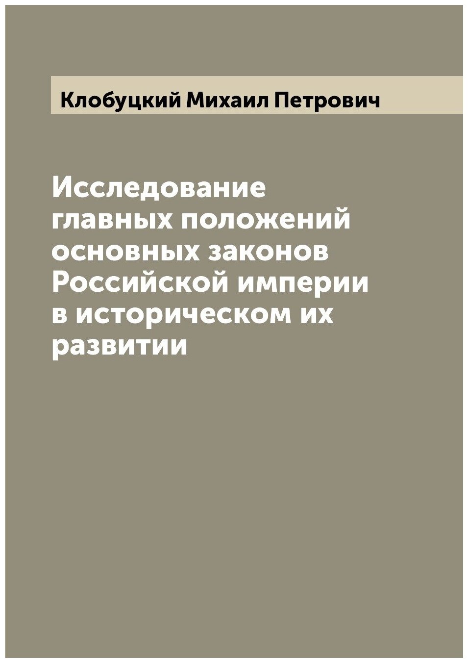 Исследование главных положений основных законов Российской империи в историческом их развитии