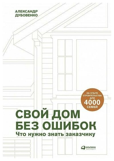 Дубовенко А. Свой дом без ошибок. Что нужно знать заказчику. На опыте строительства для 4000 семей + GOOD WOOD. Альпина Паблишер,