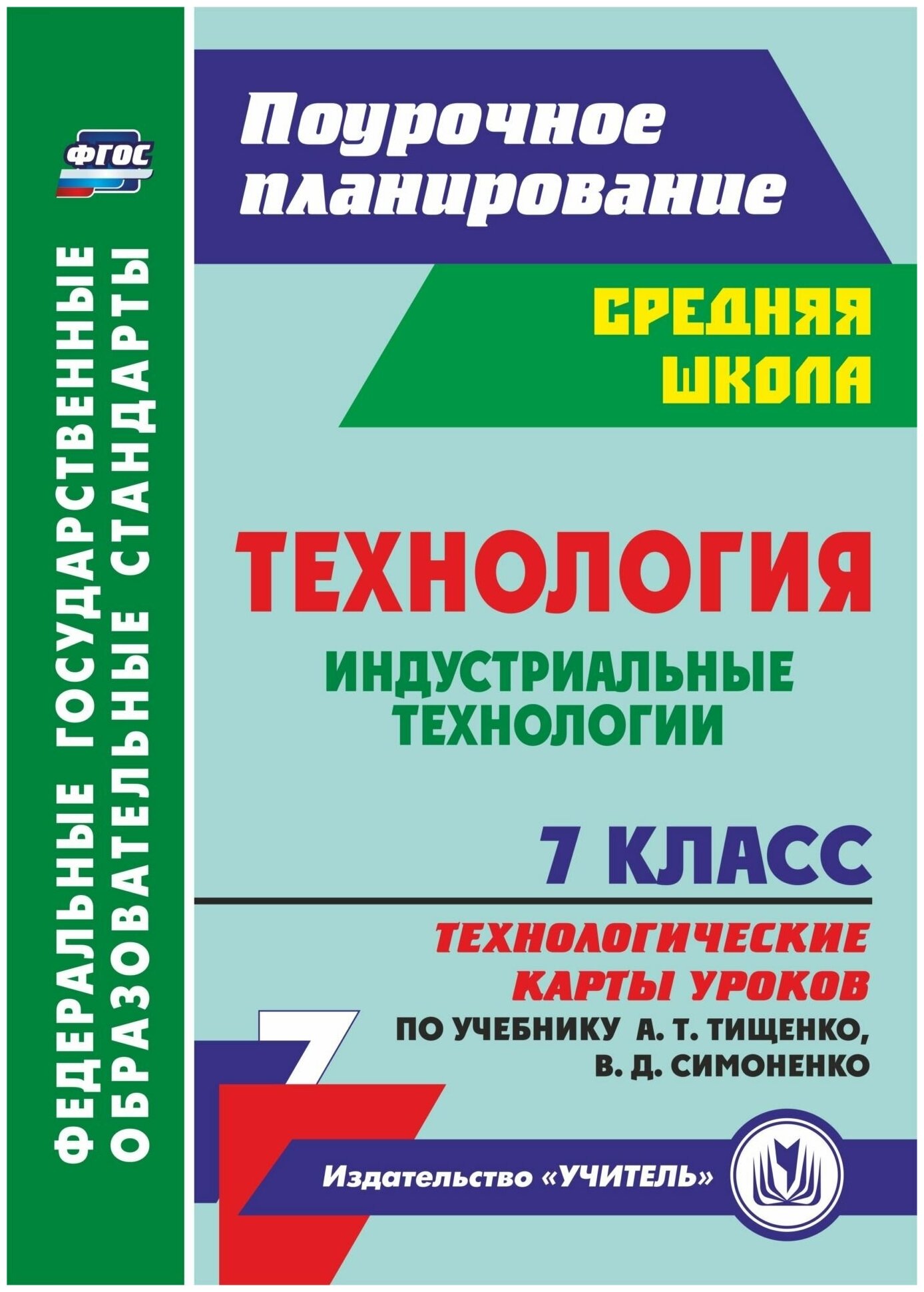 Пособие для учителя Учитель ФГОС Павлова О. В. Технология. Индустриальные технологии 7 класс Технологические карты уроков (к учебнику Тищенко А. Т, Симоненко В. Д. ) (5858ж), (2019), 103 страницы