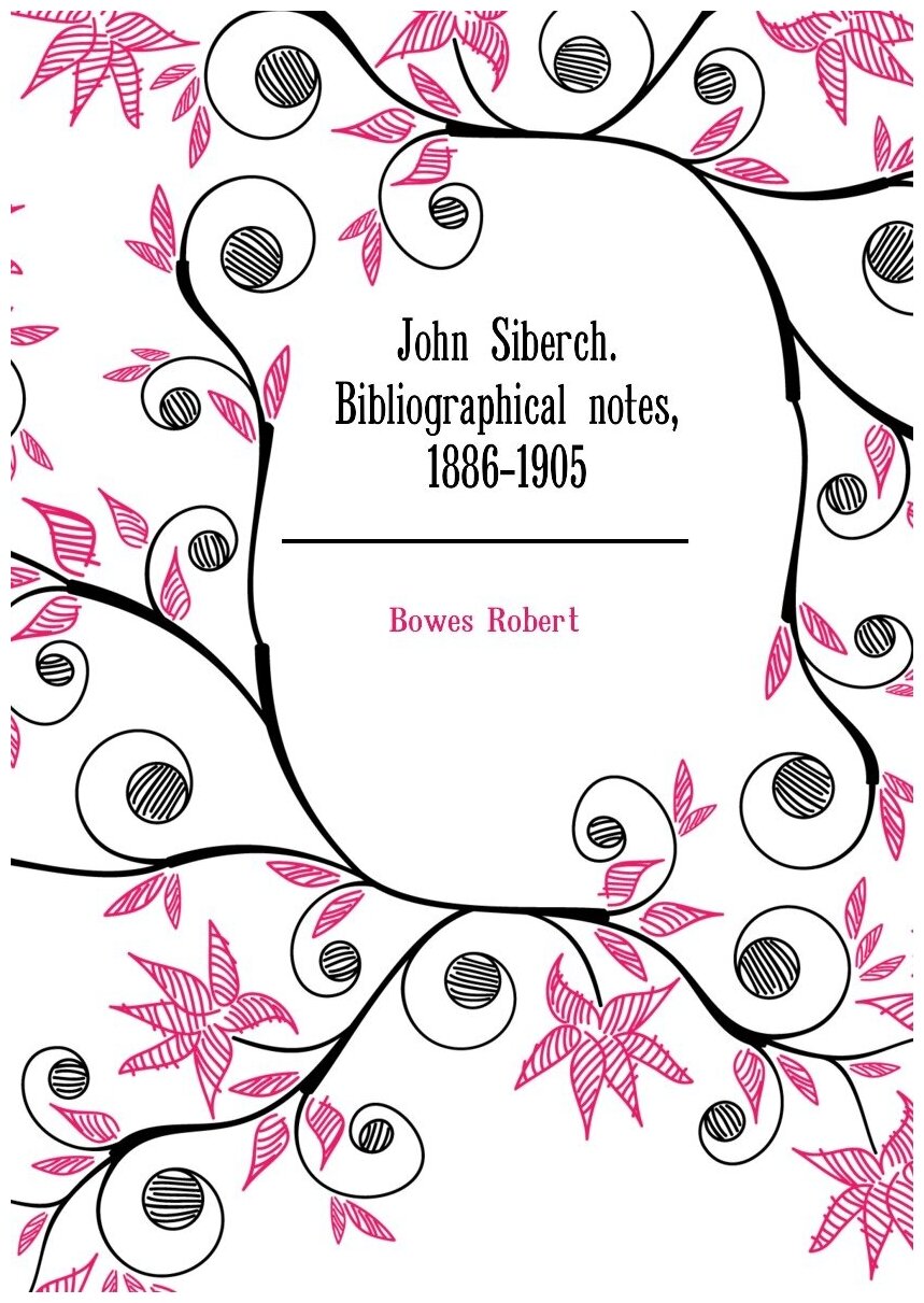 John Siberch. Bibliographical notes, 1886-1905 | Bowes Robert | Репринт — фото 1