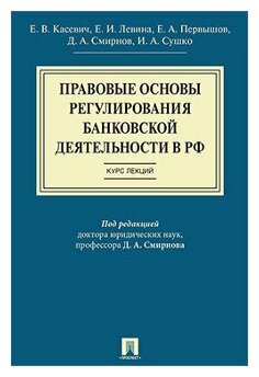 Под ред. Смирнова Д. А. "Правовые основы регулирования банковской деятельности в РФ. Курс лекций. Учебное пособие"