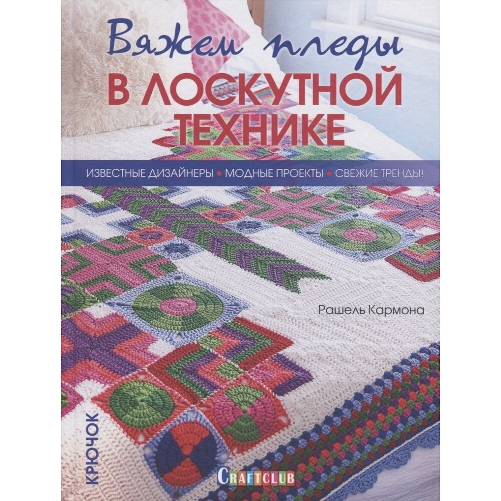 Книга контэнт Вяжем пледы в лоскутной технике. Известные дизайнеры, модные проекты, свежие тренды. 2019 год, Р. Кармона