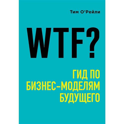 WTF: Гид по бизнес-моделям будущего о рейли тим wtf гид по бизнес моделям будущего