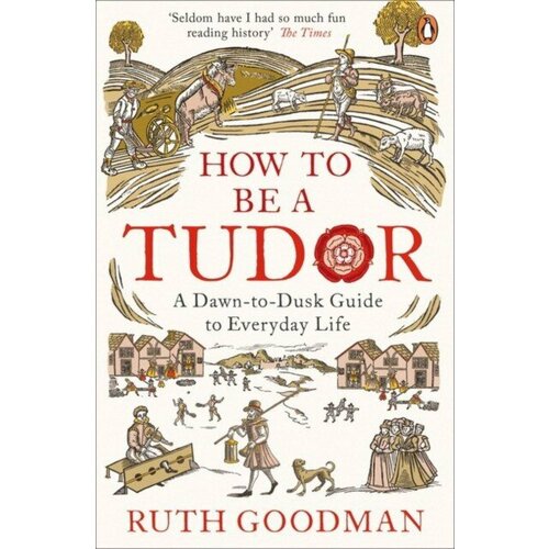 Goodman, Ruth "How To Be a Tudor"