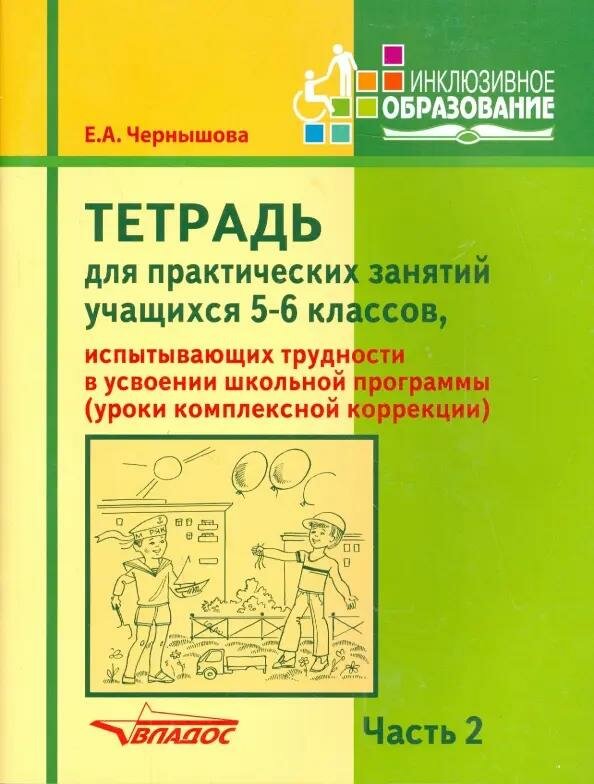 Рабочая тетрадь Владос Для практических занятий учащихся 5-6 классов, испытывающих трудности в усвоениях школьной программы. Уроки комплексной коррекции. В 2 частях. Часть 2. 2021 год, Е. А. Чернышова