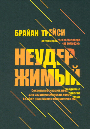 Трейси Б.(Попурри)(тв) Неудержимый Секреты мотивации, необходимые д/развития смелости, уверенности в себе и позитивного отношения к жизни