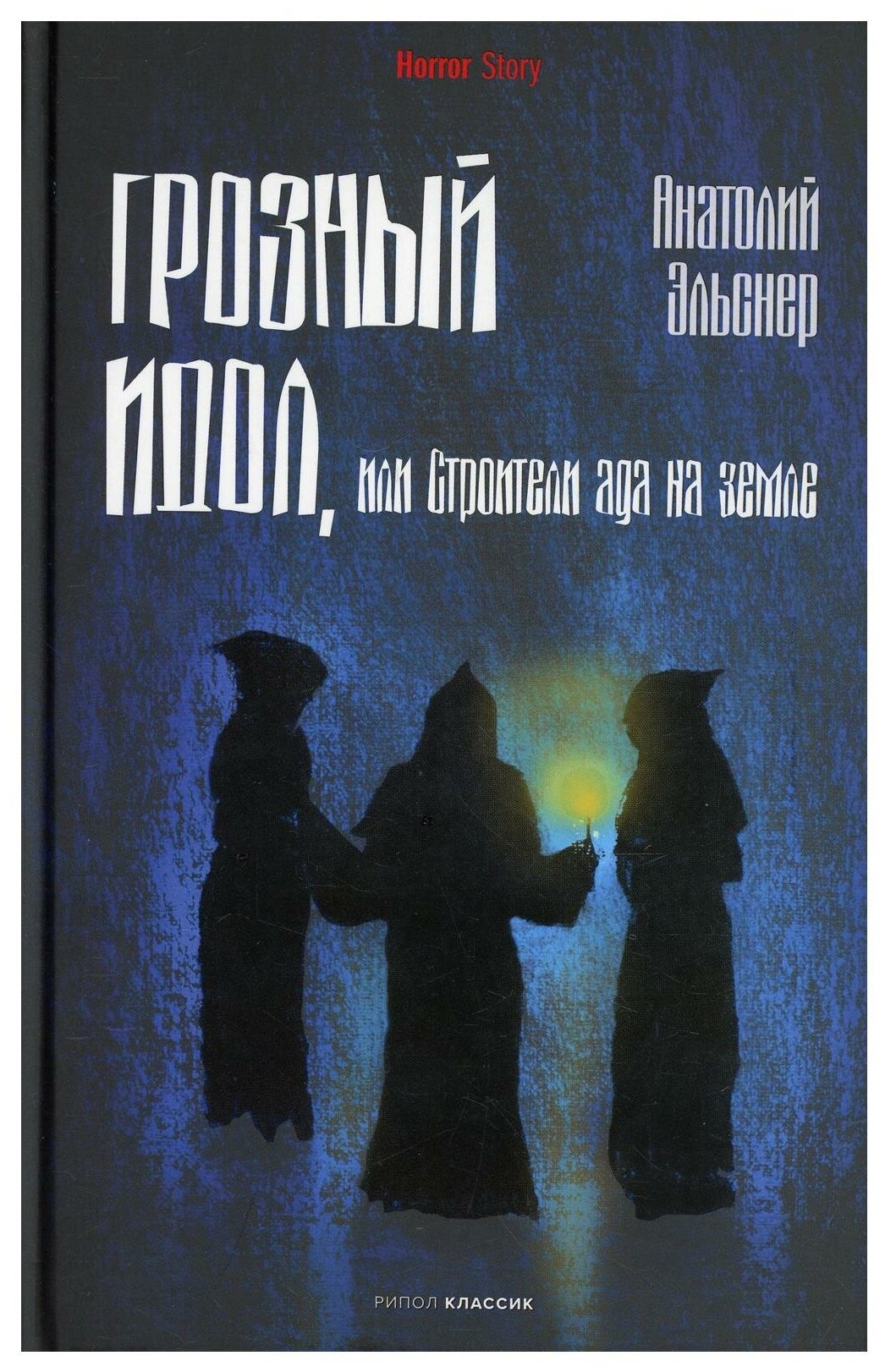 Грозный идол, или Строители ада на земле. Эльснер А. О. рипол Классик