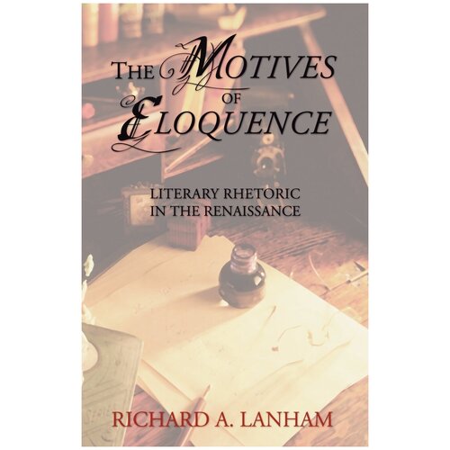 The Motives of Eloquence. Literary Rhetoric in the Renaissance