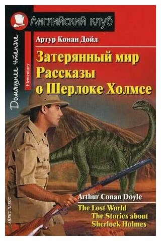 Конан Дойл Артур. Затерянный мир. Рассказы о Шерлоке Холмсе. Домашнее чтение. Английский клуб / Elementary