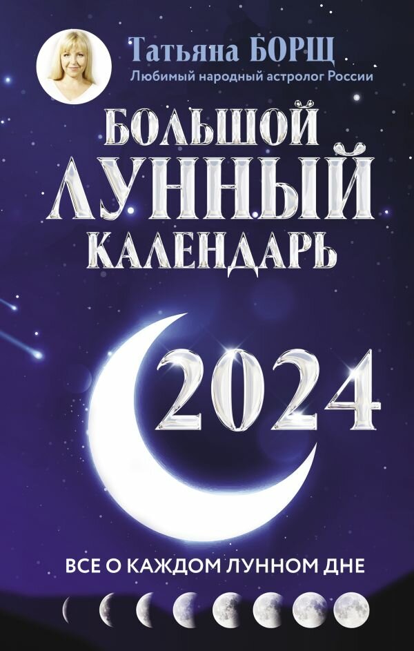 Большой лунный календарь на 2024 год: все о каждом лунном дне (Борщ Татьяна)