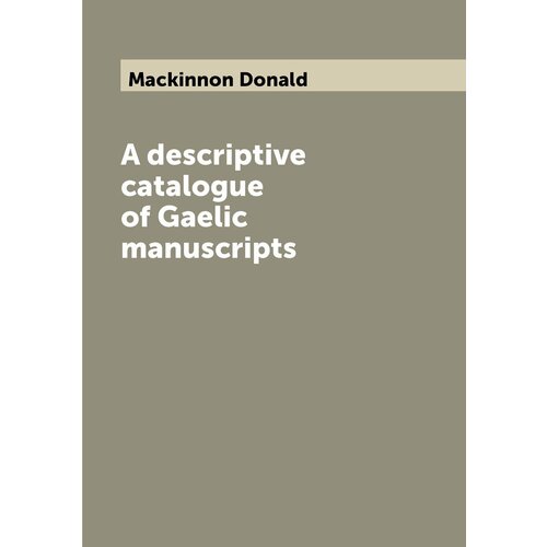 A descriptive catalogue of Gaelic manuscripts