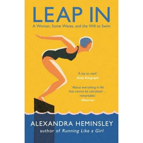 Alexandra Heminsley - Leap In. A Woman, Some Waves, and the Will to Swim