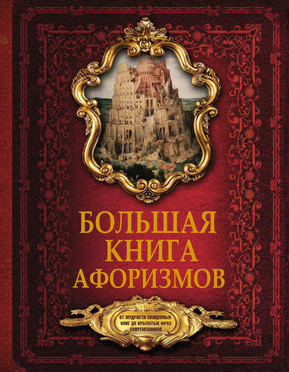 Большая книга афоризмов. От мудрости священных книг до крылатых фраз современников [Цифровая книга]