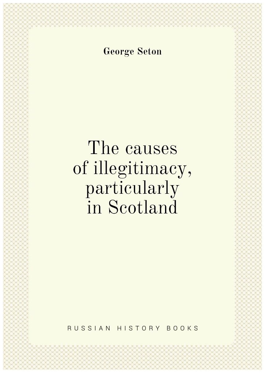 The causes of illegitimacy, particularly in Scotland