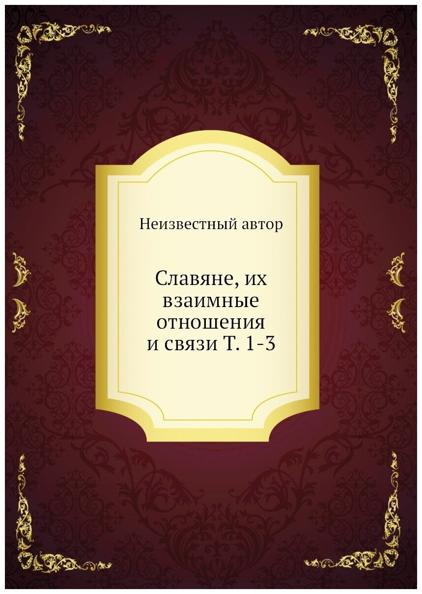 Славяне, их взаимные отношения и связи Т. 1-3