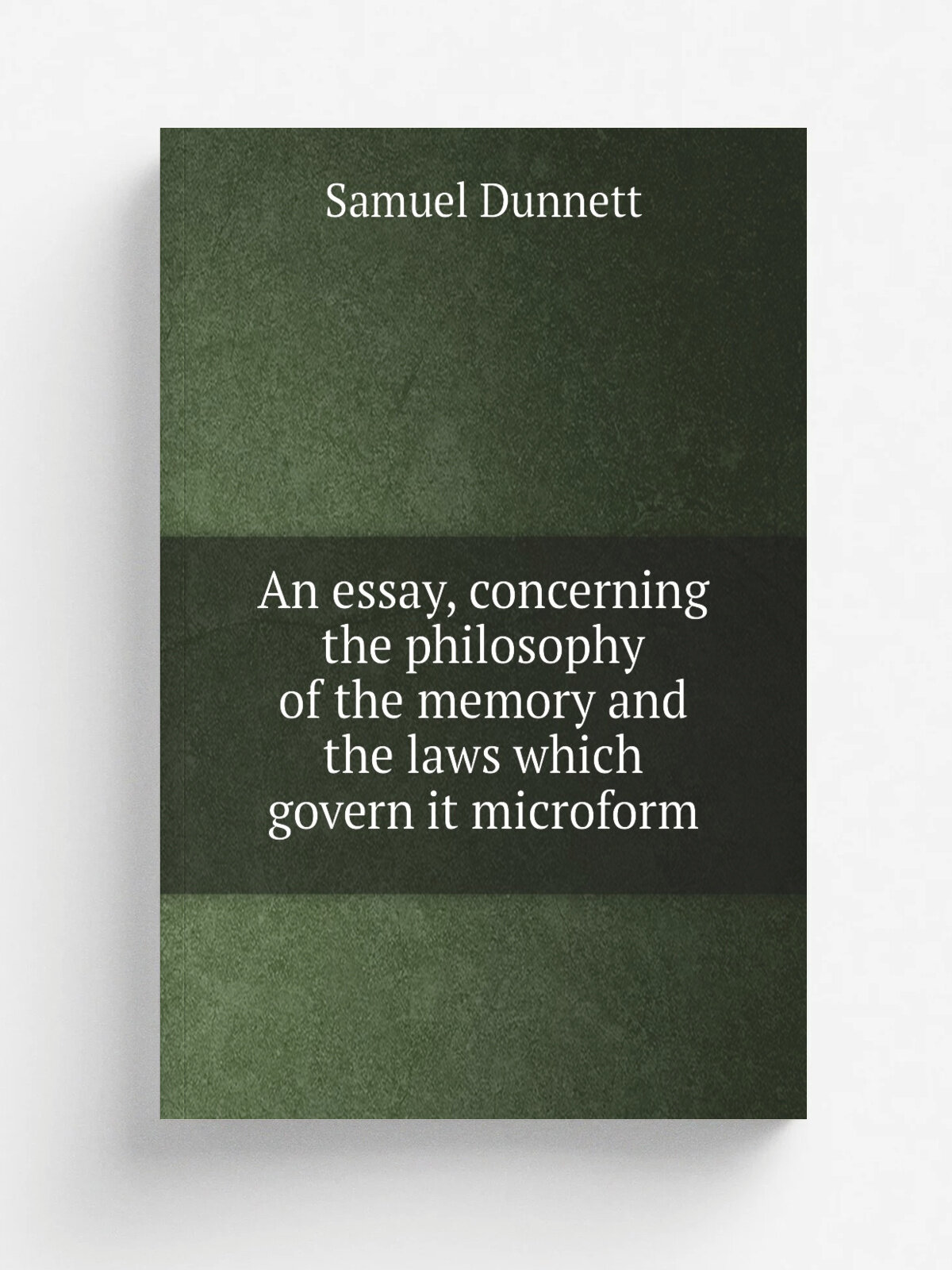 An essay, concerning the philosophy of the memory and the laws which govern it microform | Samuel Dunnett | 1862 | Brantford . Ont. : Published by th…