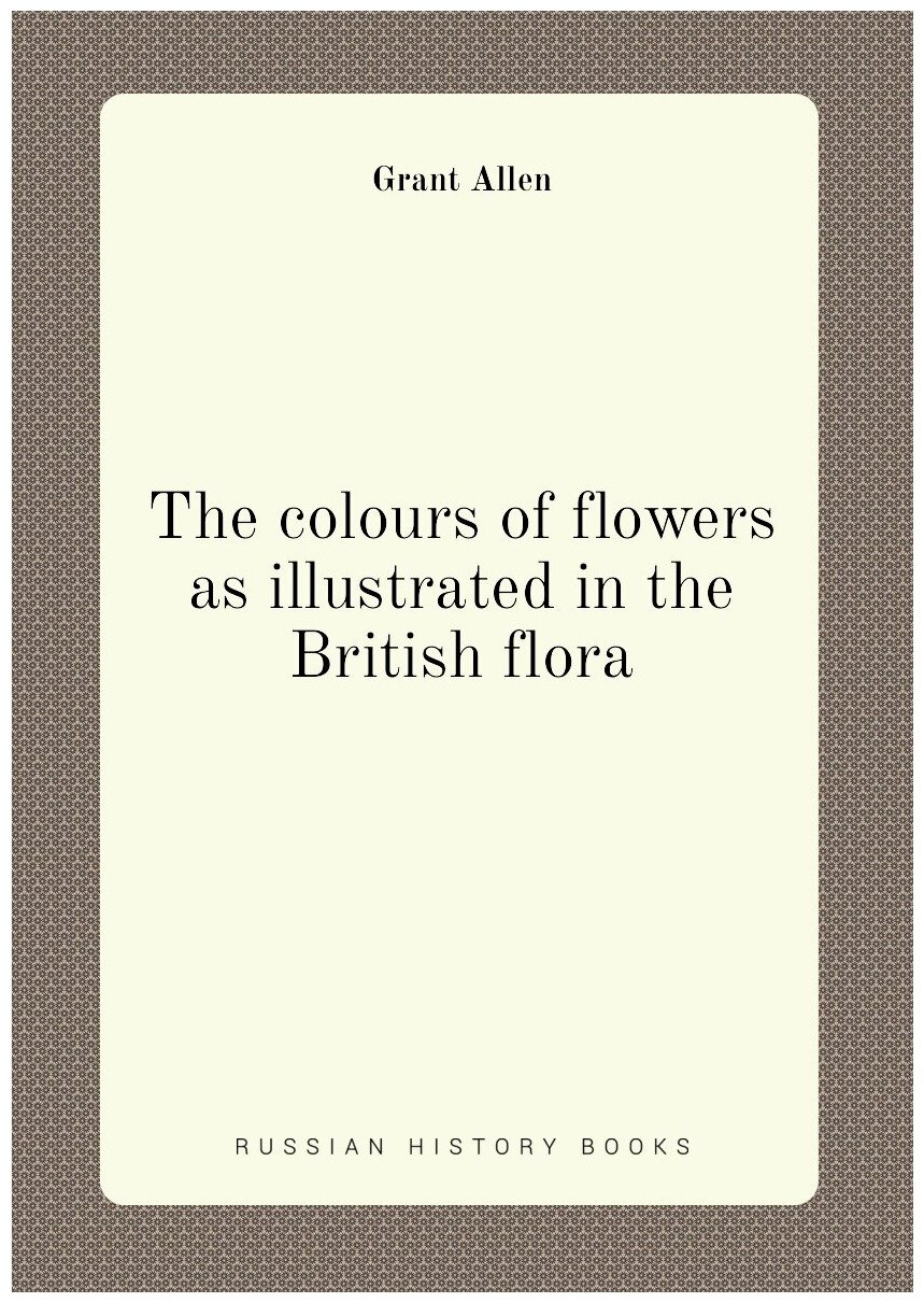 The colours of flowers as illustrated in the British flora