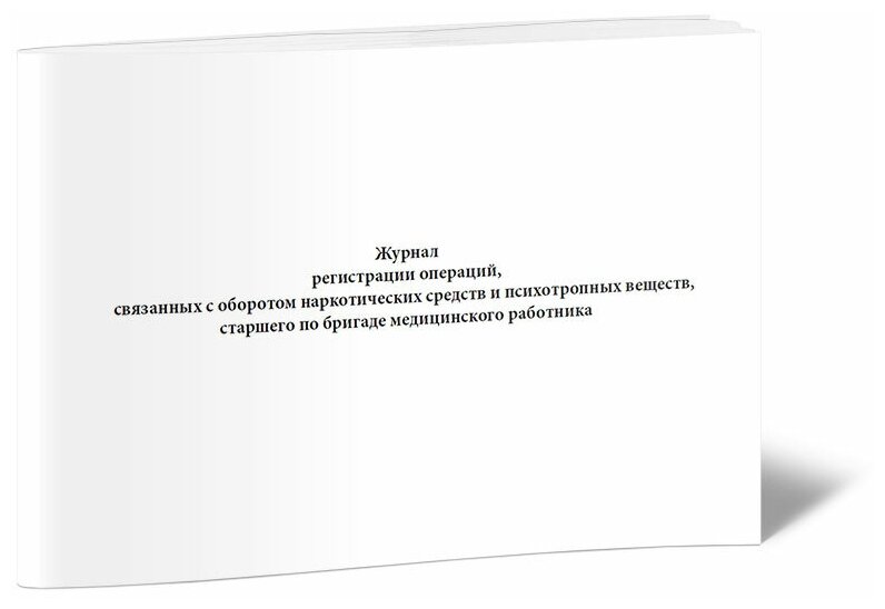 Журнал регистрации операций, связанных с оборотом наркотических средств и ПВ, старшего по бригаде медработника, 60 стр, 1 журнал, А4 - ЦентрМаг