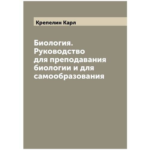 Биология. Руководство для преподавания биологии и для самообразования