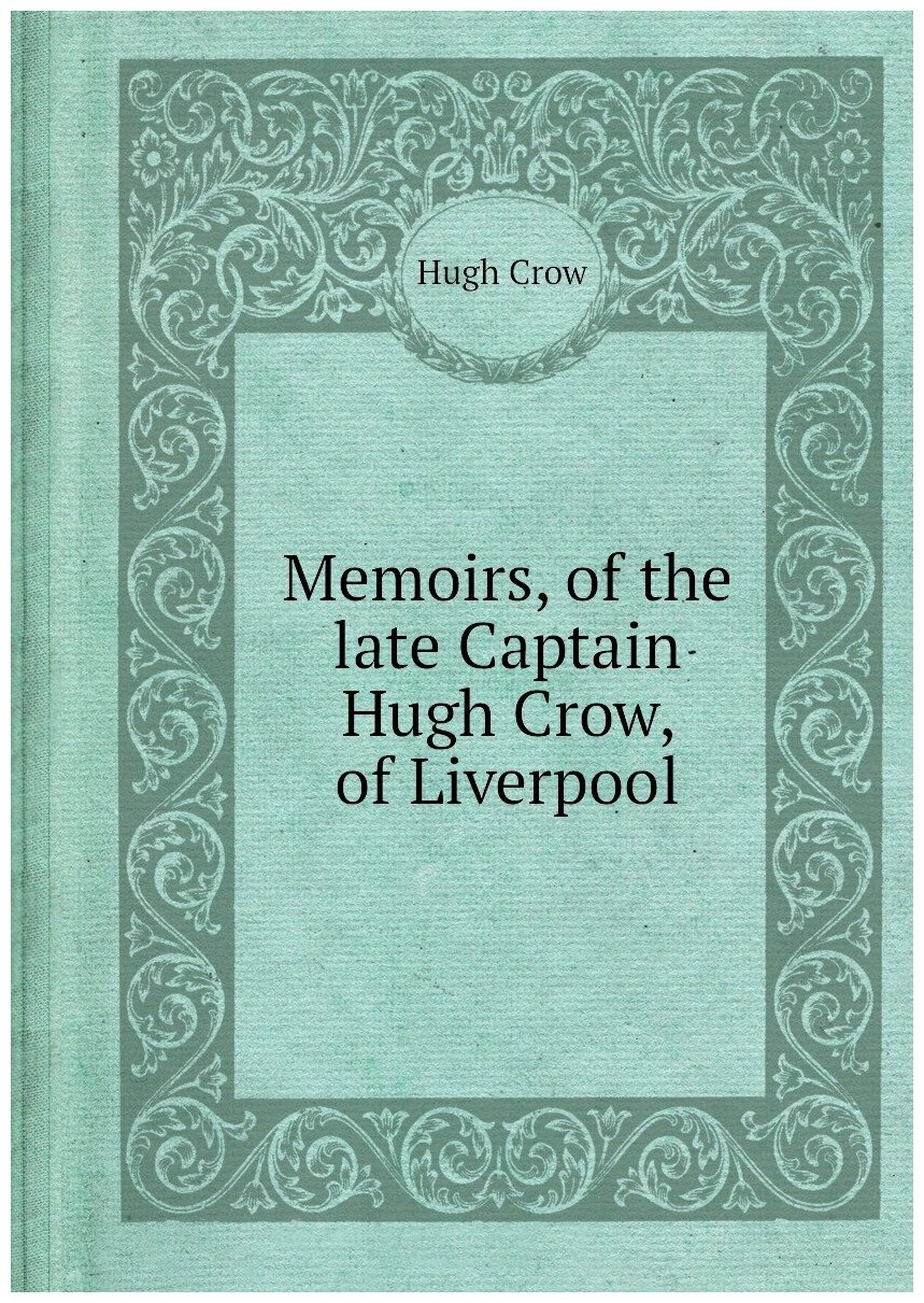 Memoirs, of the late Captain Hugh Crow, of Liverpool