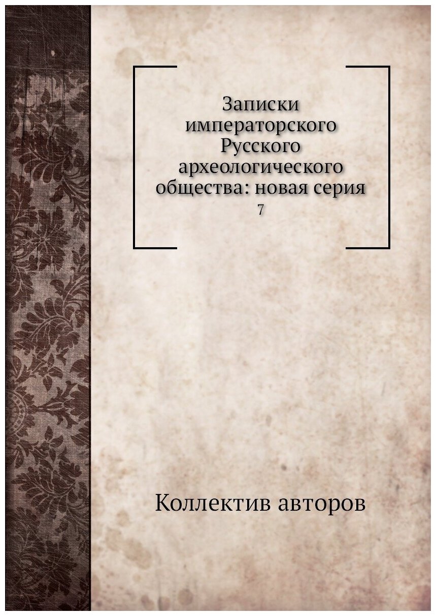 Книга Записки императорского Русского археологического общества: новая серия. 7 - фото №1