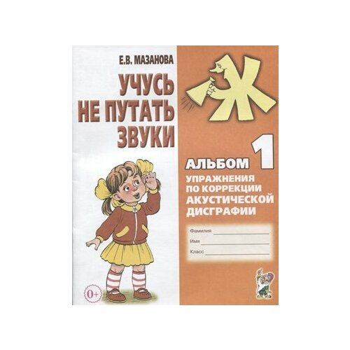 Учусь не путать звуки. Альбом 1. Упражнения по коррекции акустической дисграфии