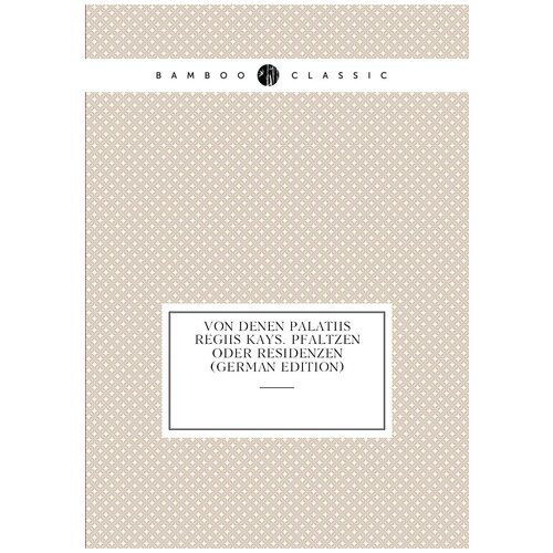 Von Denen Palatiis Regiis Kays. Pfaltzen Oder Residenzen (German Edition)